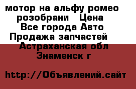 мотор на альфу ромео 147  розобрани › Цена ­ 1 - Все города Авто » Продажа запчастей   . Астраханская обл.,Знаменск г.